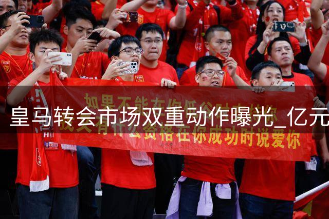 皇马转会市场双重动作曝光 亿元先生维尼修斯续约现转机